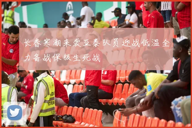 长春寒潮来袭亚泰队员迎战低温全力备战保级生死战